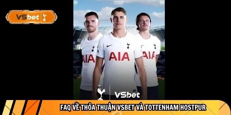 FAQ về thỏa thuận Vsbet và Tottenham Hostpur 