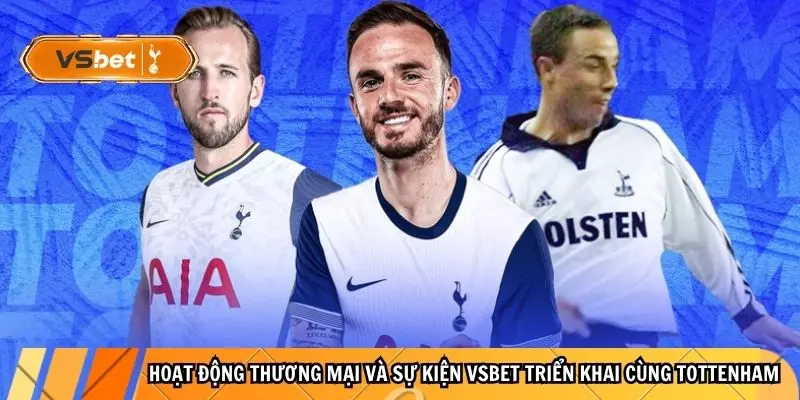 Hoạt động thương mại và sự kiện Vsbet triển khai cùng Tottenham