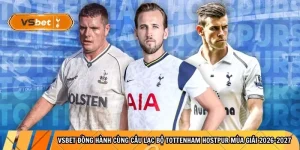 Vsbet đồng hành cùng câu lạc bộ Tottenham Hostpur mùa giải 2026-2027